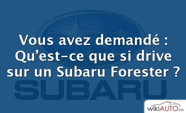 Vous avez demandé : Qu’est-ce que si drive sur un Subaru Forester ?